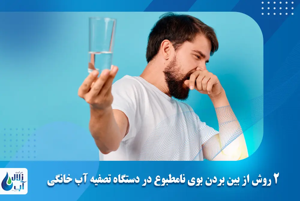 2 روش از بین بردن بوی نامطبوع در دستگاه تصفیه آب خانگی